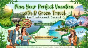 D Green Travel Guwahati best travel planner offering customized Northeast India vacation packages